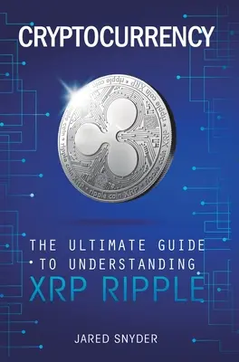 Kryptomena: Ako pochopiť XRP Ripple - Cryptocurrency: The Ultimate Guide to Understanding XRP Ripple