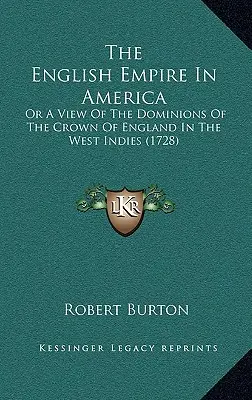 Anglické impérium v Amerike: (1728): A View Of The Dominions of the Crown of England In The West Indies (Or A View Of The Dominions of the Crown of England In The West Indies) - The English Empire In America: Or A View Of The Dominions Of The Crown Of England In The West Indies (1728)