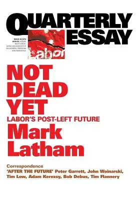 Štvrťročná esej 49 Ešte nie sme mŕtvi: Postľavicová budúcnosť labouristov - Quarterly Essay 49 Not Dead Yet: Labor's Post-Left Future