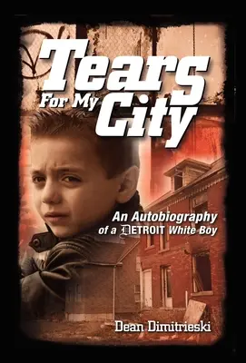 Slzy pre moje mesto: Autobiografia bieleho chlapca z Detroitu - Tears For My City: An Autobiography of a Detroit White Boy