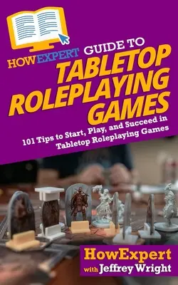 HowExpert Guide to Tabletop Roleplaying Games: 101 tipov, ako začať, hrať a uspieť v stolových rolových hrách - HowExpert Guide to Tabletop Roleplaying Games: 101 Tips to Start, Play, and Succeed in Tabletop Roleplaying Games