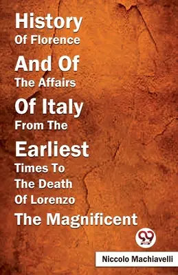 Dejiny Florencie a záležitostí Talianska od najstarších čias do smrti Lorenza Nádherného - History Of Florence And Of The Affairs Of Italy From The Earliest Times To The Death Of Lorenzo The Magnificent
