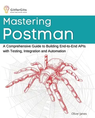 Mastering Postman: Komplexný sprievodca vytváraním koncových rozhraní API s testovaním, integráciou a automatizáciou - Mastering Postman: A Comprehensive Guide to Building End-to-End APIs with Testing, Integration and Automation