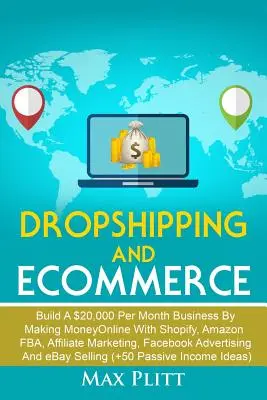 Dropshipping a elektronický obchod: Kniha: Vybudujte si podnikanie za 20 000 dolárov mesačne zarábaním peňazí online pomocou Shopify, Amazon FBA, affiliate marketingu, Facebook Adve - Dropshipping and Ecommerce: Build A $20,000 per Month Business by Making Money Online with Shopify, Amazon FBA, Affiliate Marketing, Facebook Adve