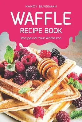 Kniha receptov na vafle: Recepty pre váš vaflovač - Waffle Recipe Book: Recipes for Your Waffle Iron