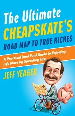 The Ultimate Cheapskate's Road Map to True Riches (Mapa cesty k skutočnému bohatstvu): Praktický (a zábavný) sprievodca, ako si viac užiť život tým, že minieme menej. - The Ultimate Cheapskate's Road Map to True Riches: A Practical (and Fun) Guide to Enjoying Life More by Spending Less