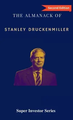 Almanach Stanleyho Druckenmillera: Z viac ako 40 rokov múdrosti investovania s Quantum Fund a Duquesne Capital Management - The Almanack of Stanley Druckenmiller: From Over 40 Years of Investing Wisdom with Quantum Fund and Duquesne Capital Management