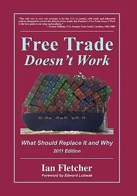 Voľný obchod nefunguje: Vydanie z roku 2011: Čo by ho malo nahradiť a prečo - Free Trade Doesn't Work: What Should Replace It and Why, 2011 Edition