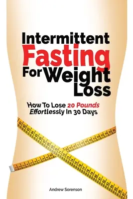 Prerušovaný pôst na chudnutie: Ako schudnúť 20 kíl bez námahy za 30 dní - Intermittent Fasting For Weight Loss: How To Lose 20 Pounds Effortlessly In 30 Days