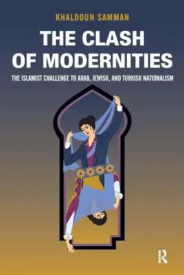 Súboj moderností: Nový Žid, Turek, Arab a islamistická výzva: Vytváranie a rozpad nových Židov, Turkov a Arabov - Clash of Modernities: The Making and Unmaking of the New Jew, Turk, and Arab and the Islamist Challenge