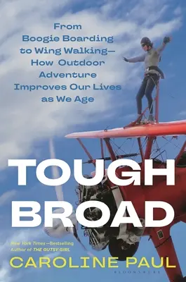 Tough Broad: Ako dobrodružstvo v prírode zlepšuje náš život s pribúdajúcim vekom - Tough Broad: From Boogie Boarding to Wing Walking--How Outdoor Adventure Improves Our Lives as We Age