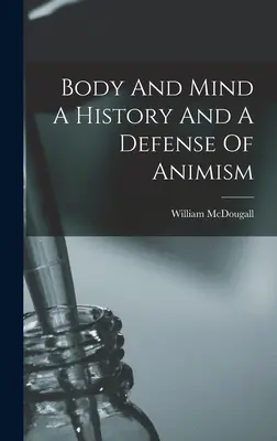Telo a myseľ - dejiny a obhajoba animizmu - Body And Mind A History And A Defense Of Animism