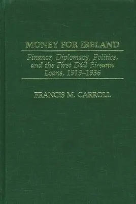 Peniaze pre Írsko: Financie, diplomacia, politika a prvé pôžičky Dail Eireann v rokoch 1919 - 1936 - Money for Ireland: Finance, Diplomacy, Politics, and the First Dail Eireann Loans, 1919-1936