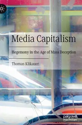 Mediálny kapitalizmus: Hegemónia vo veku masového klamstva - Media Capitalism: Hegemony in the Age of Mass Deception