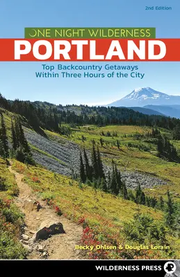 Jedna noc v divočine: Portland: Portland: Najlepšie úteky do prírody v okruhu troch hodín od mesta - One Night Wilderness: Portland: Top Backcountry Getaways Within Three Hours of the City