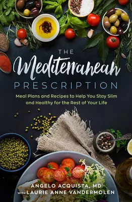 Stredomorský recept: Stredomorský recept: Plány jedál a recepty, ktoré vám pomôžu zostať štíhly a zdravý do konca života - The Mediterranean Prescription: Meal Plans and Recipes to Help You Stay Slim and Healthy for the Rest of Your Life