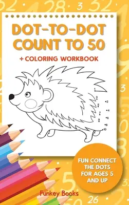 Dot-To-Dot Count to 50 + Coloring Workbook: Zábavné spájanie bodiek pre deti od 5 rokov - Dot-To-Dot Count to 50 + Coloring Workbook: Fun Connect the Dots for Ages 5 and Up