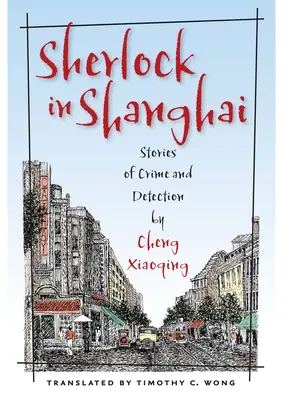 Sherlock v Šanghaji: Cheng Xiaoqing: Príbehy o zločine a odhaľovaní - Sherlock in Shanghai: Stories of Crime and Detection by Cheng Xiaoqing