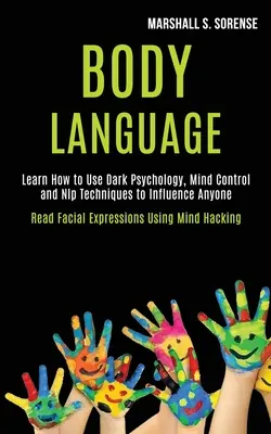 Reč tela: Naučte sa používať temnú psychológiu, techniky ovládania mysle a nlp na ovplyvnenie kohokoľvek (Čítanie výrazov tváre pomocou m - Body Language: Learn How to Use Dark Psychology, Mind Control and Nlp Techniques to Influence Anyone (Read Facial Expressions Using M