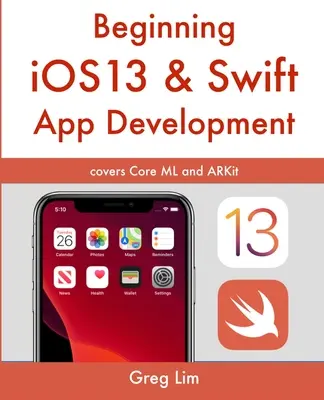 Začiatky vývoja aplikácií pre iOS 13 a Swift: Vývoj aplikácií pre iOS s Xcode 11, Swift 5, Core ML, ARKit a ďalšími technológiami - Beginning iOS 13 & Swift App Development: Develop iOS Apps with Xcode 11, Swift 5, Core ML, ARKit and more