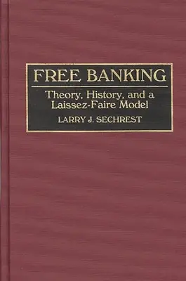 Bezplatné bankovníctvo: Bankovníctvo: teória, história a model Laissez-Faire - Free Banking: Theory, History, and a Laissez-Faire Model