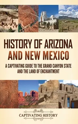 Dejiny Arizony a Nového Mexika: Pútavý sprievodca po štáte Veľký kaňon a krajine kúziel - History of Arizona and New Mexico: A Captivating Guide to the Grand Canyon State and the Land of Enchantment