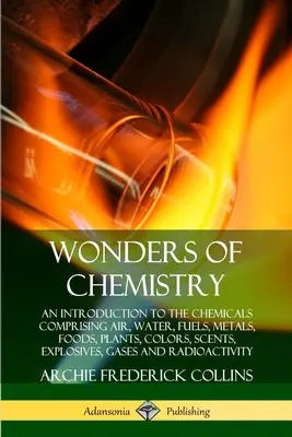 Zázraky chémie: Vzduch, voda, palivá, kovy, potraviny, rastliny, farby, vône, výbušniny, plyny - Wonders of Chemistry: An Introduction to the Chemicals Comprising Air, Water, Fuels, Metals, Foods, Plants, Colors, Scents, Explosives, Gase