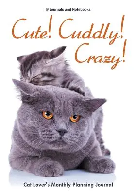 Roztomilé! Plyšový! Bláznivý! Mesačný plánovací denník pre milovníkov mačiek - Cute! Cuddly! Crazy! Cat Lover's Monthly Planning Journal
