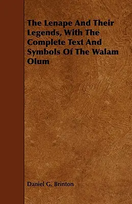 Lenapi a ich legendy s kompletným textom a symbolmi Walam Olum - The Lenape And Their Legends, With The Complete Text And Symbols Of The Walam Olum