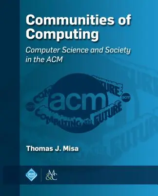 Komunity výpočtovej techniky: Počítačová veda a spoločnosť v ACM - Communities of Computing: Computer Science and Society in the ACM