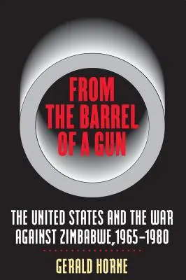 Z hlavne pištole: Spojené štáty a vojna proti Zimbabwe, 1965 - 1980 - From the Barrel of a Gun: The United States and the War Against Zimbabwe, 1965-1980