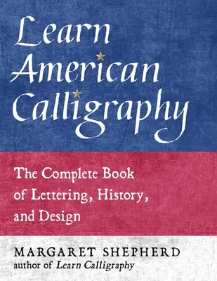 Naučte sa americkú kaligrafiu: Kompletná kniha o písme, histórii a dizajne - Learn American Calligraphy: The Complete Book of Lettering, History, and Design