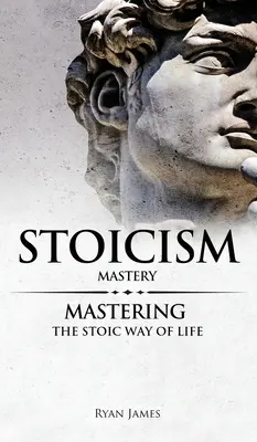 Stoicizmus: (Séria o stoicizme) (zväzok 2) - Stoicism: Mastery - Mastering The Stoic Way of Life (Stoicism Series) (Volume 2)