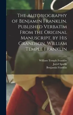 Autobiografia Benjamina Franklina. Z pôvodného rukopisu doslovne vydal jeho vnuk William Temple Franklin - The Autobiography of Benjamin Franklin. Published Verbatim From the Original Manuscript, by his Grandson, William Temple Franklin