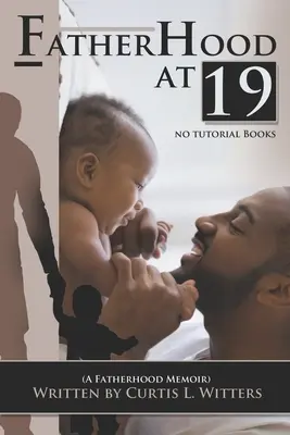 Otcovstvo v 19... Žiadne výukové knihy: Memoáre o otcovstve. - Fatherhood at 19... No Tutorial Books: A memoir about Fatherhood.