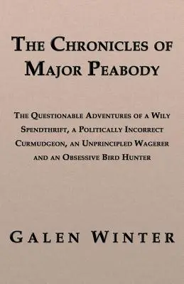 Kroniky majora Peabodyho: Pochybné dobrodružstvá márnotratníka, politicky nekorektného kudrnáča, bezcharakterného námezdného pracovníka a maniaka - The Chronicles of Major Peabody: The Questionable Adventures of a Wily Spendthrift, a Politically Incorrect Curmudgeon, an Unprincipled Wagerer and an