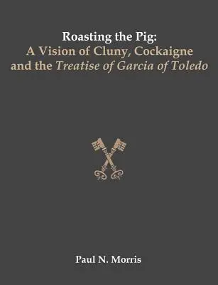 Pečenie prasaťa: Vízia Cluny, Cockaigne a traktát Garcíu z Toleda - Roasting the Pig: A Vision of Cluny, Cockaigne and the Treatise of Garcia of Toledo