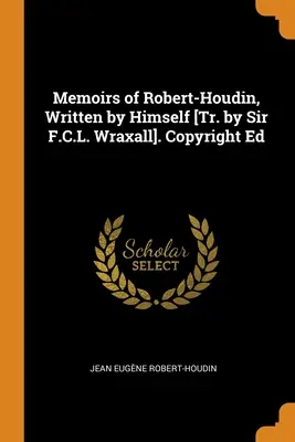 Spomienky Roberta-Houdina, ktoré napísal sám [Tr. by Sir F.C.L. Wraxall]. Autorské práva Ed - Memoirs of Robert-Houdin, Written by Himself [Tr. by Sir F.C.L. Wraxall]. Copyright Ed