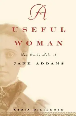 Užitočná žena: Raný život Jane Addamsovej - A Useful Woman: The Early Life of Jane Addams