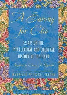 Sarong pre Clio: Reynolds: Eseje o intelektuálnych a kultúrnych dejinách Thajska - inšpirované Craigom J. Reynoldsom - A Sarong for Clio: Essays on the Intellectual and Cultural History of Thailand--Inspired by Craig J. Reynolds