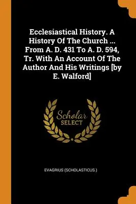 Cirkevné dejiny. dejiny cirkvi ... od roku 431 po Kr. do roku 594 po Kr. s opisom autora a jeho spisov [E. Walford]. - Ecclesiastical History. a History of the Church ... from A. D. 431 to A. D. 594, Tr. with an Account of the Author and His Writings [by E. Walford]