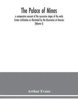 Minosov palác: porovnávací opis postupných etáp ranej krétskej civilizácie, ako ho ilustrujú objavy v K - The palace of Minos: a comparative account of the successive stages of the early Cretan civilization as illustrated by the discoveries at K