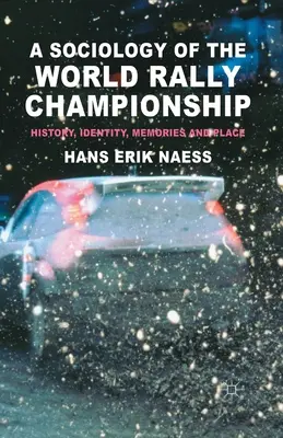 Sociológia majstrovstiev sveta v rallye: História, identita, spomienky a miesto - A Sociology of the World Rally Championship: History, Identity, Memories and Place