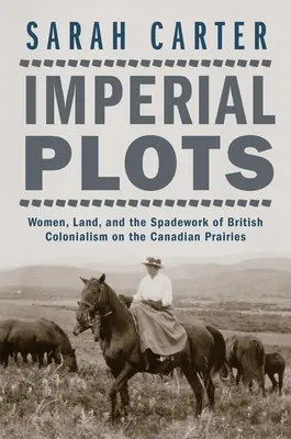 Imperial Plots: Ženy, pôda a britský kolonializmus v kanadských prériách - Imperial Plots: Women, Land, and the Spadework of British Colonialism on the Canadian Prairies
