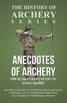 Anekdoty o lukostreľbe - od najstarších čias po rok 1791 - vrátane opisu základných existujúcich lukostreleckých spoločností, života Reno - Anecdotes of Archery - From The Earliest Ages to the Year 1791 - Including an Account of the Principle Existing Societies of Archers, Life of the Reno