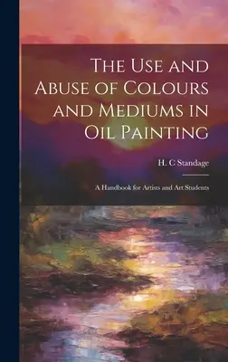 Používanie a zneužívanie farieb a médií v olejomaľbe: Príručka pre umelcov a študentov umenia - The Use and Abuse of Colours and Mediums in Oil Painting: A Handbook for Artists and Art Students