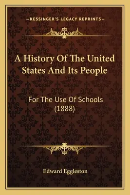 Dejiny Spojených štátov a ich obyvateľov: Pre potreby škôl (1888) - A History Of The United States And Its People: For The Use Of Schools (1888)