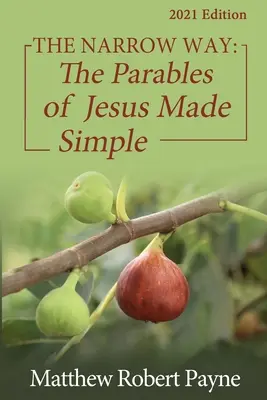 Úzka cesta: Ježišove podobenstvá zjednodušené 2021 vydanie - The Narrow Way: The Parables of Jesus Made Simple 2021 Edition