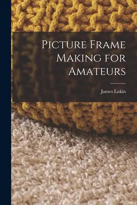 Výroba obrazových rámov pre amatérov - Picture Frame Making for Amateurs