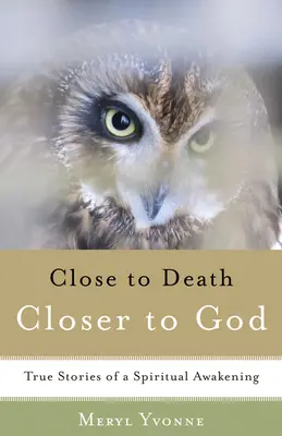 Bližšie k smrti, bližšie k Bohu: Skutočné príbehy o duchovnom prebudení - Closer to Death, Closer to God: True Stories of a Spiritual Awakening